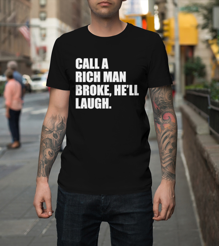 Call A Rich Man Broke He'll Laugh Comical Bold Wealth T-Shirt