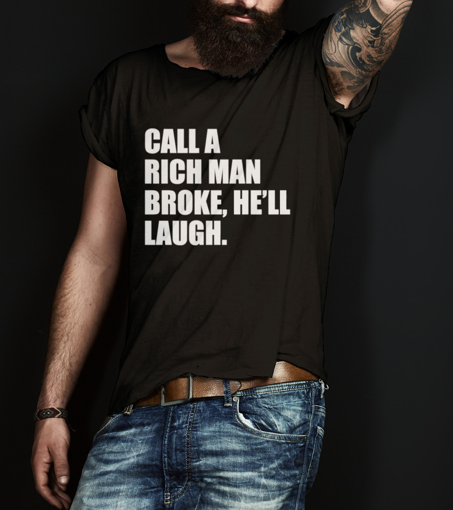 Call A Rich Man Broke He'll Laugh Comical Bold Wealth T-Shirt