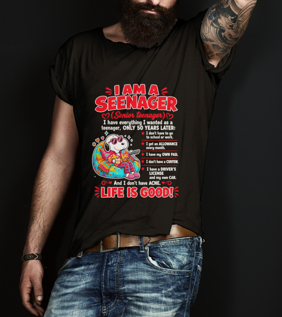 I Am A Seenager Senior Teenager Life Is Good 50 Years Later Snoopy Relaxing Pillow Allowance Own Pad No Curfew Driver's License No Acne T-Shirt
