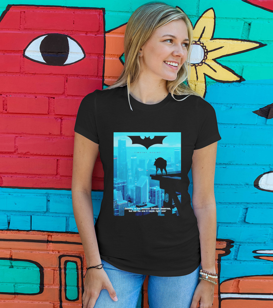 Jimothy Begins Raccoon Gotham Deserves Not Needs Right Now T-Shirt
