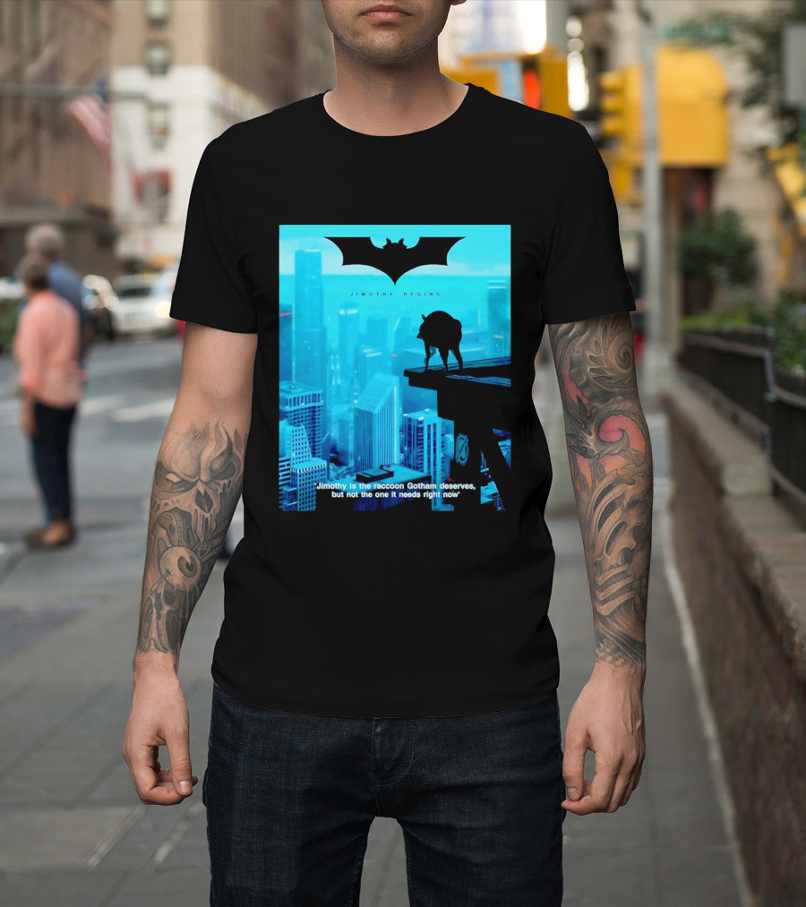 Jimothy Begins Raccoon Gotham Deserves Not Needs Right Now T-Shirt