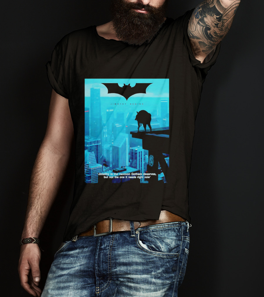 Jimothy Begins Raccoon Gotham Deserves Not Needs Right Now T-Shirt