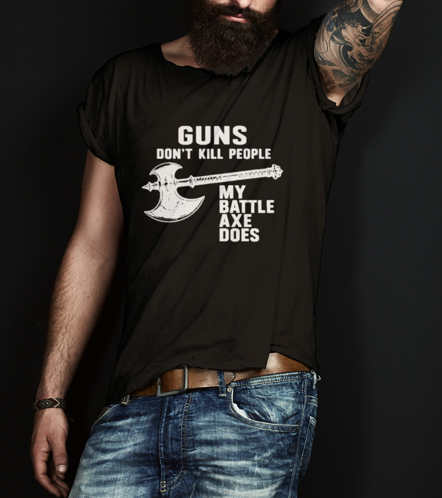 Guns Don't Kill People My Battle Axe Does T-Shirt