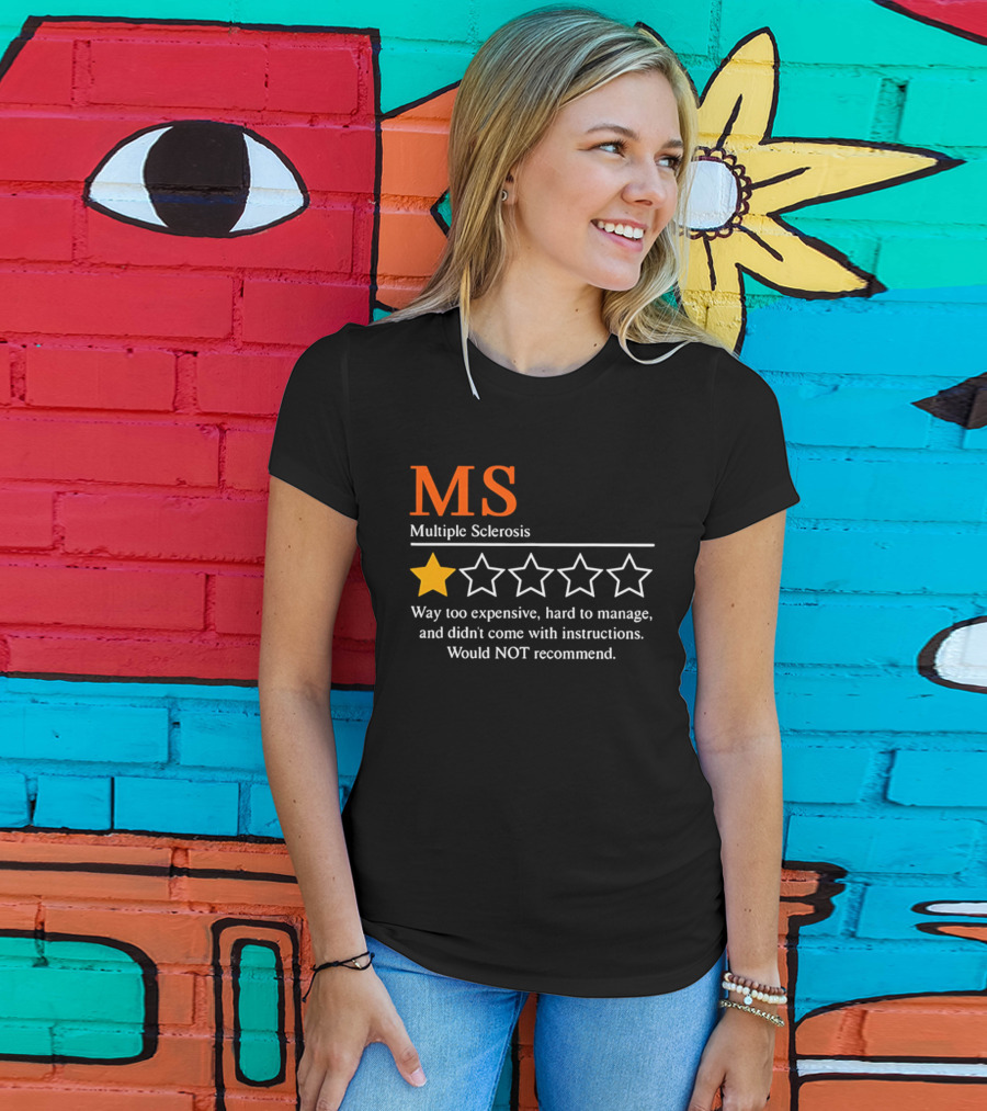 MS Multiple Sclerosis One Star Review Way Too Expensive Hard To Manage No Instructions Would NOT Recommend T-Shirt