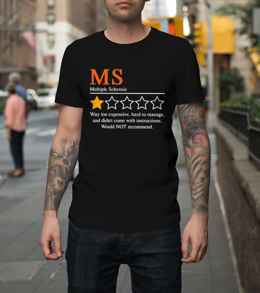 MS Multiple Sclerosis One Star Review Way Too Expensive Hard To Manage No Instructions Would NOT Recommend T-Shirt