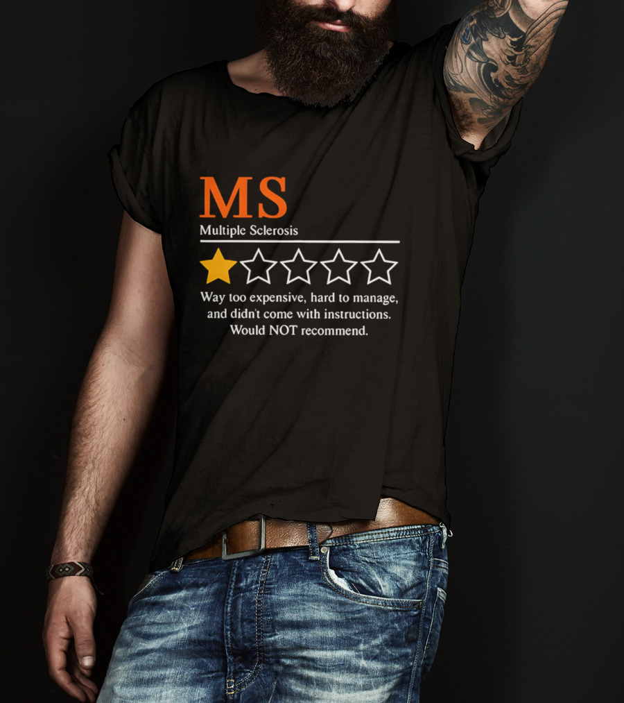 MS Multiple Sclerosis One Star Review Way Too Expensive Hard To Manage No Instructions Would NOT Recommend T-Shirt