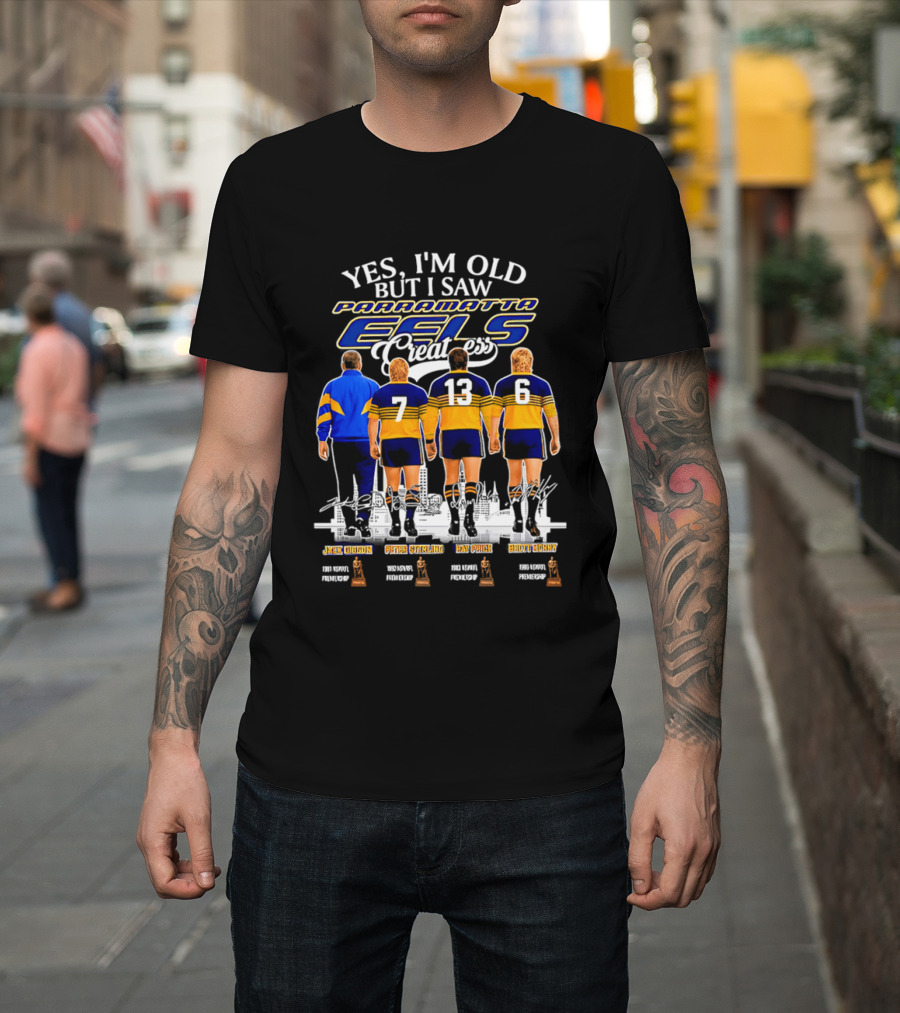 Yes I'm Old But I Saw Parramatta Eels Greatness Legends Jake Arthur Peter Sterling Brad Arthur Eric Grothe Sr T-Shirt