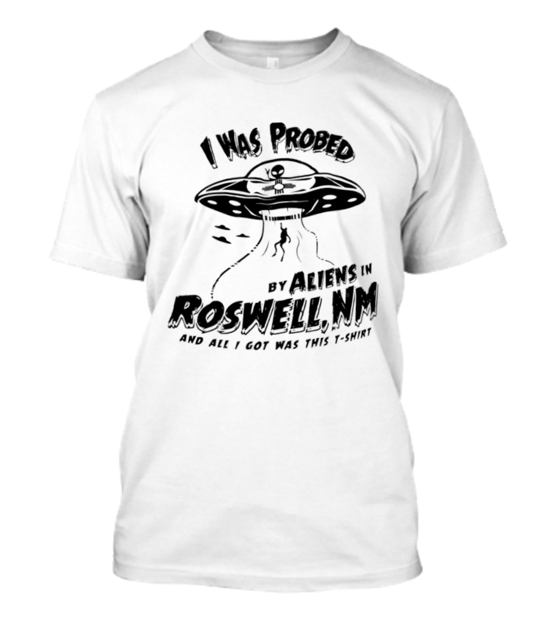 I Was Probed By Aliens In Roswell NM And All I Got Was This T-Shirt