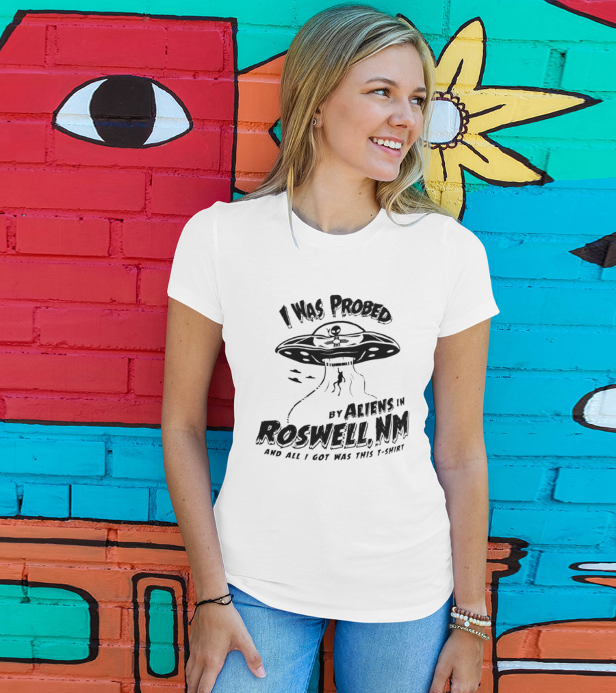 I Was Probed By Aliens In Roswell NM And All I Got Was This T-Shirt