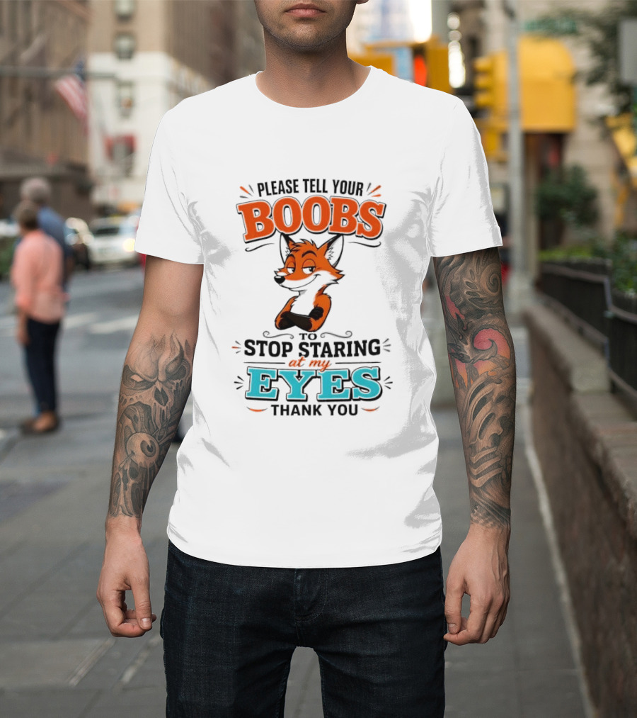 Please Tell Your Boobs To Stop Staring At My Eyes Thank You Fox T-Shirt