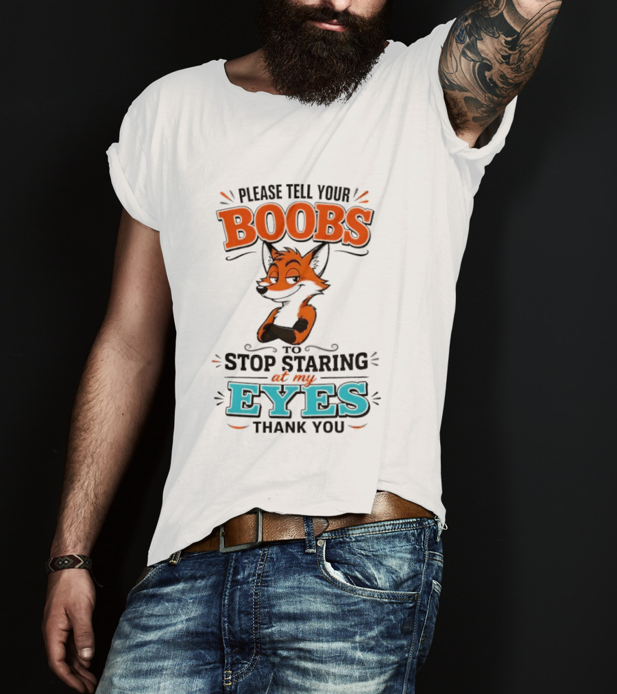 Please Tell Your Boobs To Stop Staring At My Eyes Thank You Fox T-Shirt
