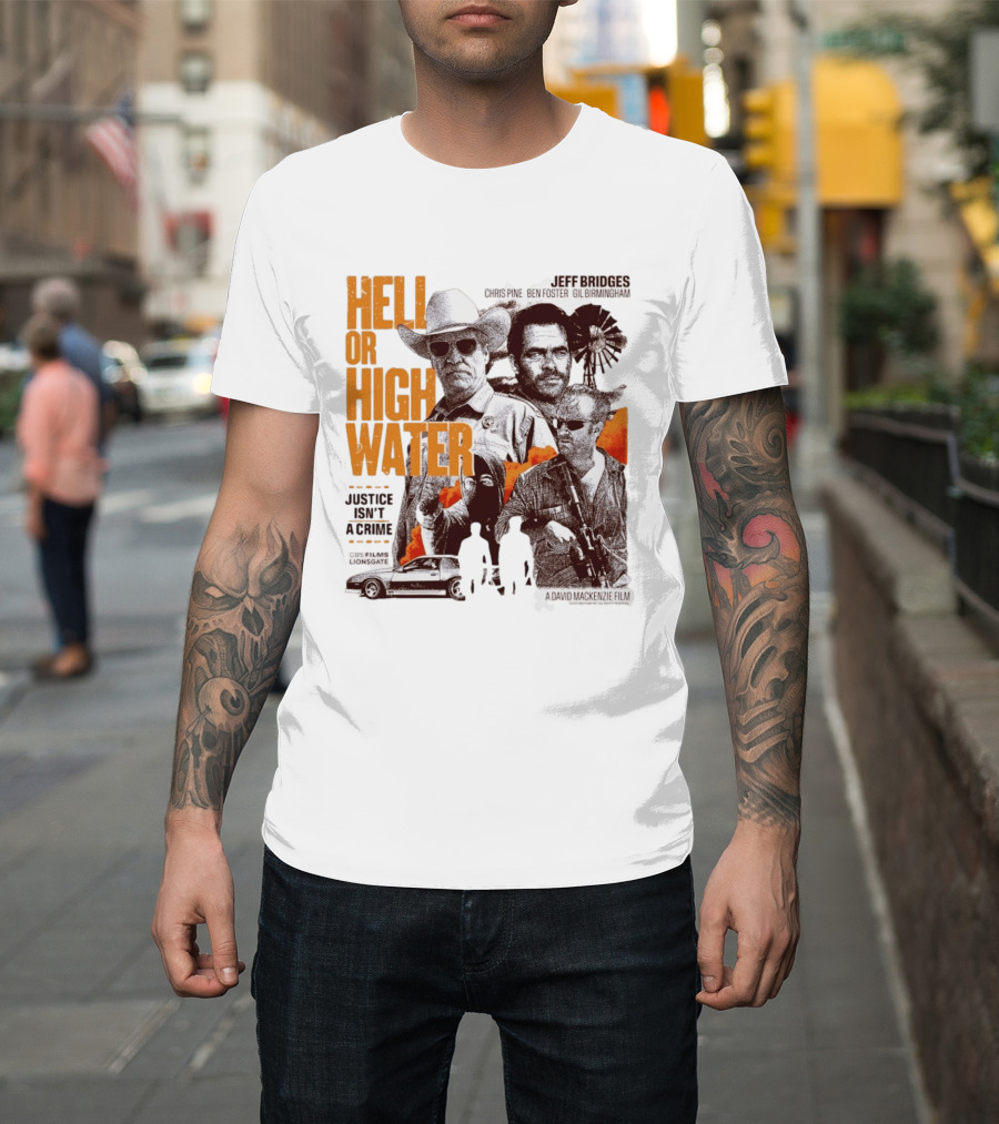 Hell Or High Water Movie Jeff Bridges Chris Pine Ben Foster Gil Birmingham Justice Isn't A Crime CBS Films Lionsgate T-Shirt