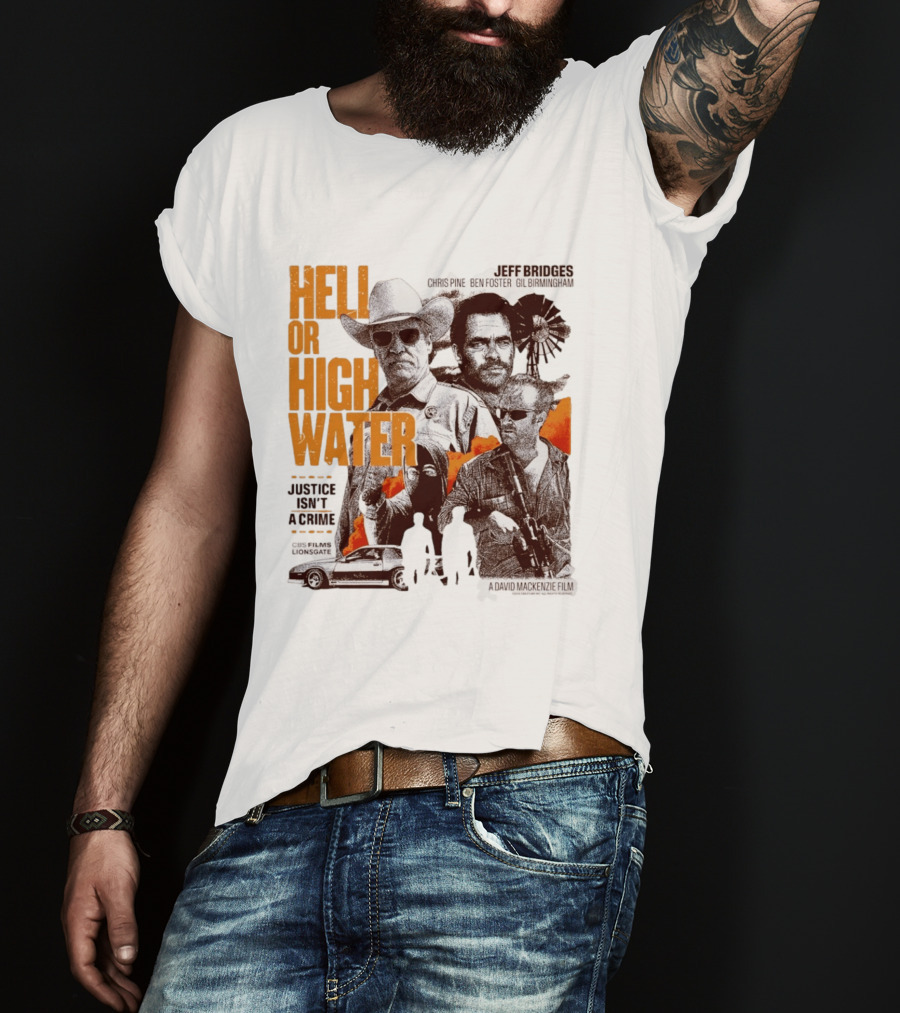 Hell Or High Water Movie Jeff Bridges Chris Pine Ben Foster Gil Birmingham Justice Isn't A Crime CBS Films Lionsgate T-Shirt