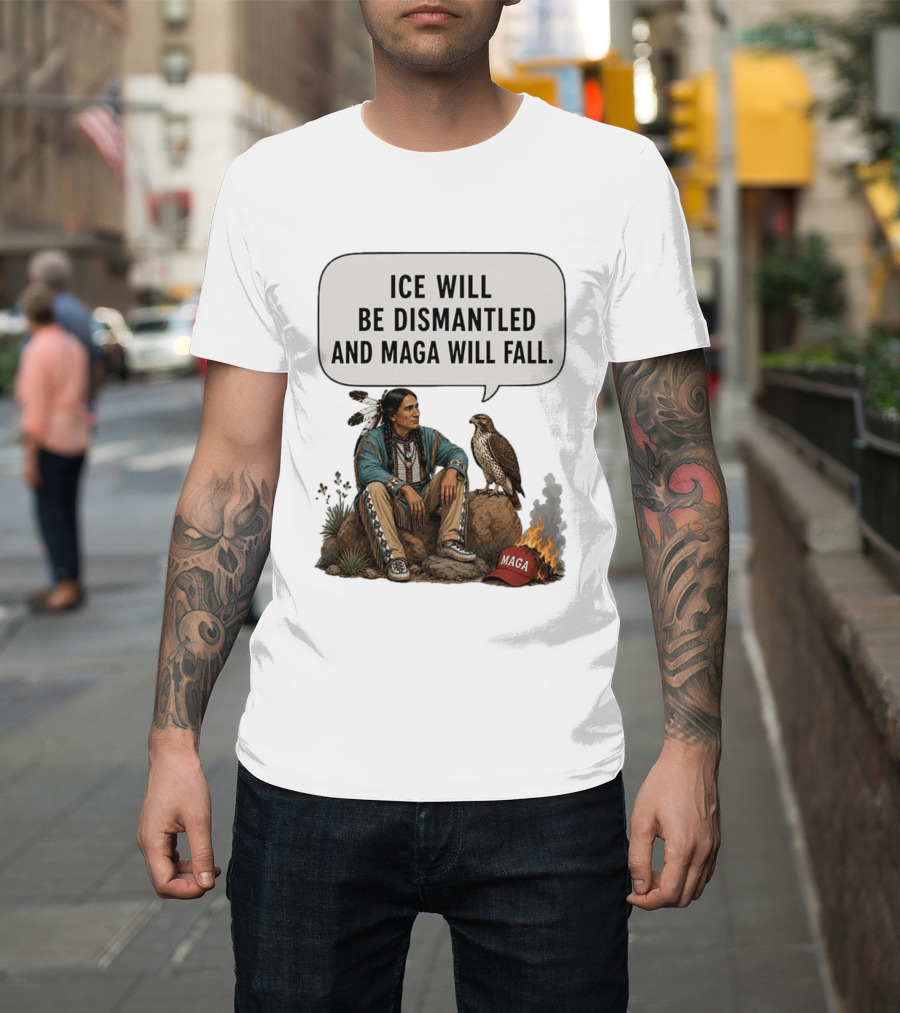 Ice Will Be Dismantled And Maga Will Fall Native American Image With Burning Cap T-Shirt