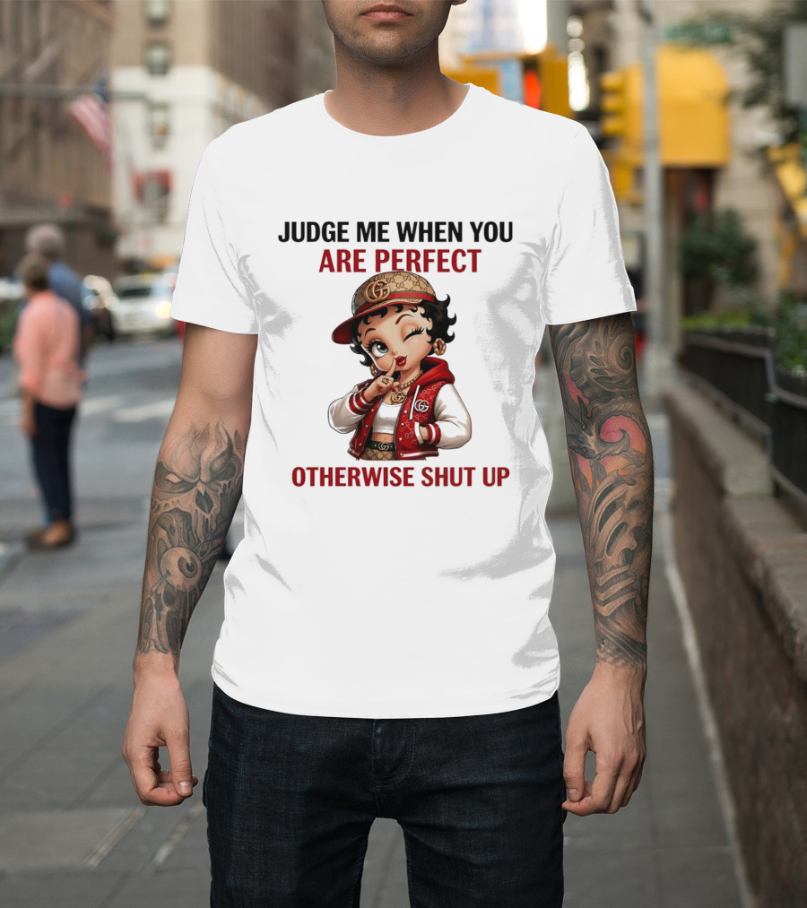Judge Me When You Are Perfect Otherwise Shut Up Betty Boop T-Shirt