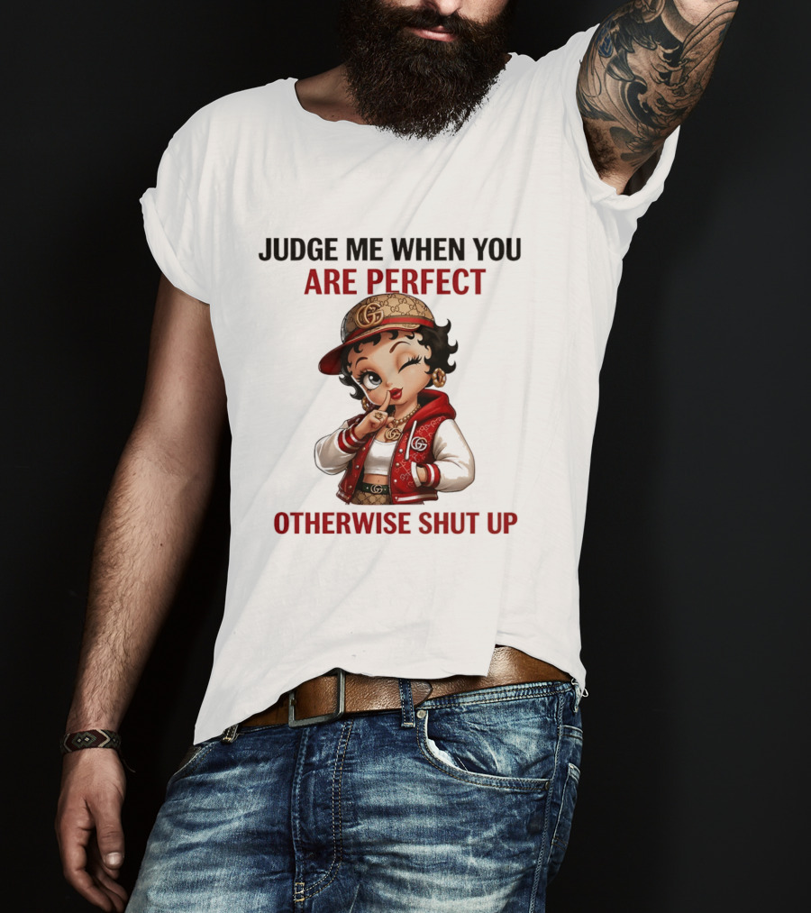 Judge Me When You Are Perfect Otherwise Shut Up Betty Boop T-Shirt