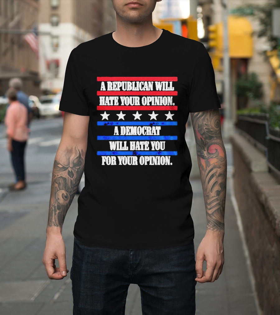 A Republican Will Hate Your Opinion A Democrat Will Hate You For Your Opinion Red And Blue Stars Stripes T-Shirt