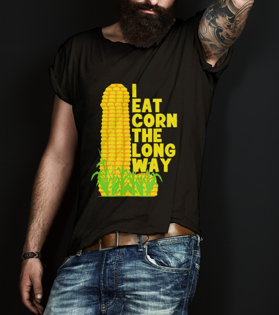 I Eat Corn The Long Way Corn Joke Humor Corncob Eating Fun T-Shirt