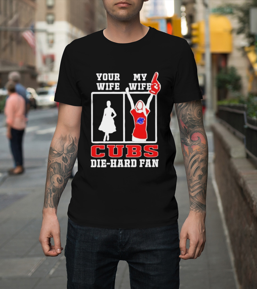 Your Wife My Wife Cubs Die Hard Fan T-Shirt