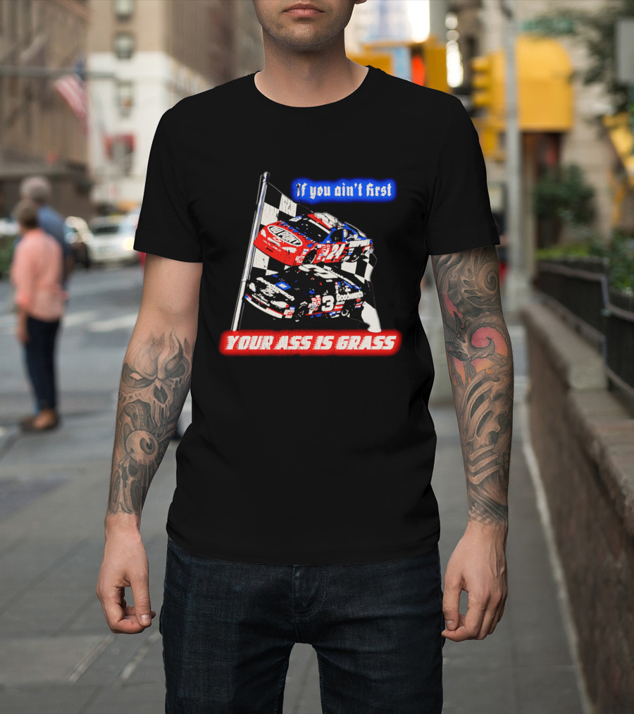 Jeff Gordon Dale Earnhardt NASCAR If You Ain't First Your Ass Is Grass Racing Cars T-Shirt