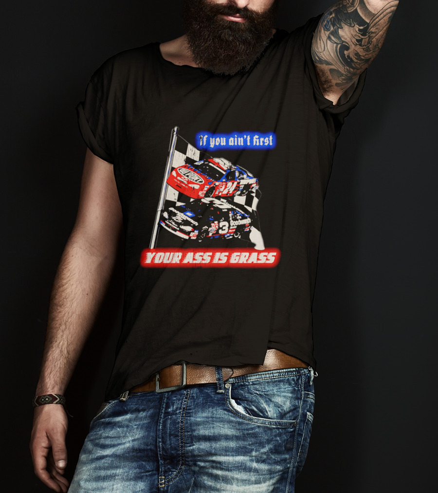 Jeff Gordon Dale Earnhardt NASCAR If You Ain't First Your Ass Is Grass Racing Cars T-Shirt