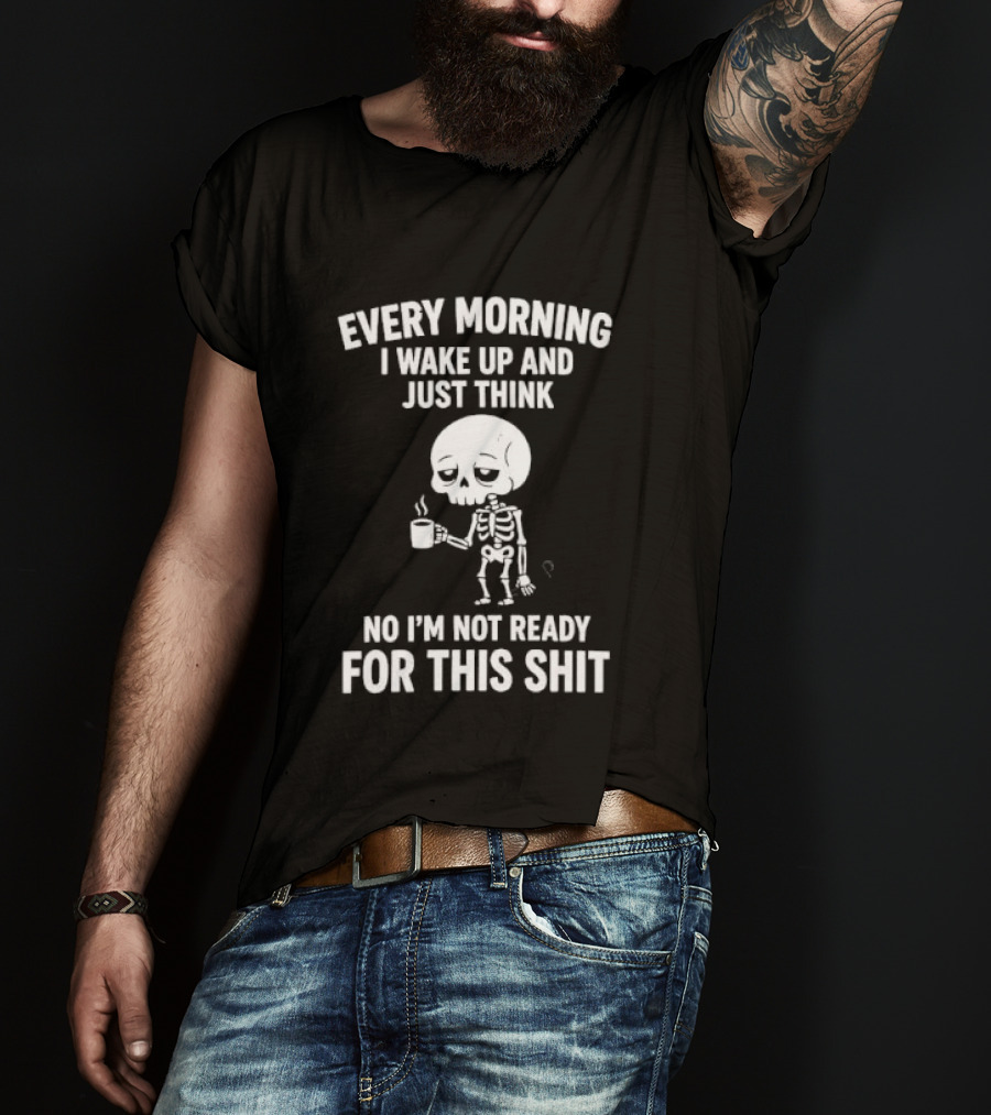Every Morning I Wake Up And Just Think No I'm Not Ready For This Shit Cartoon Skeleton Coffee T-Shirt