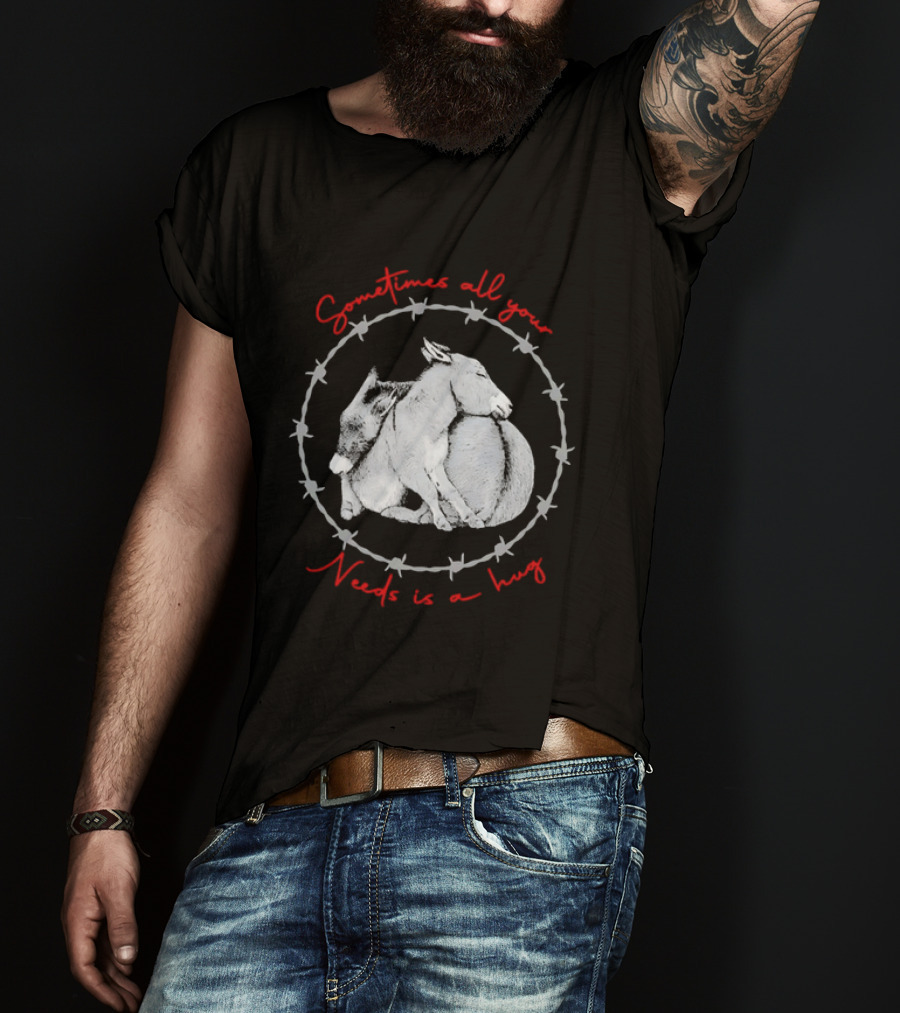 Sometimes All Your Needs Is A Hug Cuddling Donkeys Barbed Wire T-Shirt