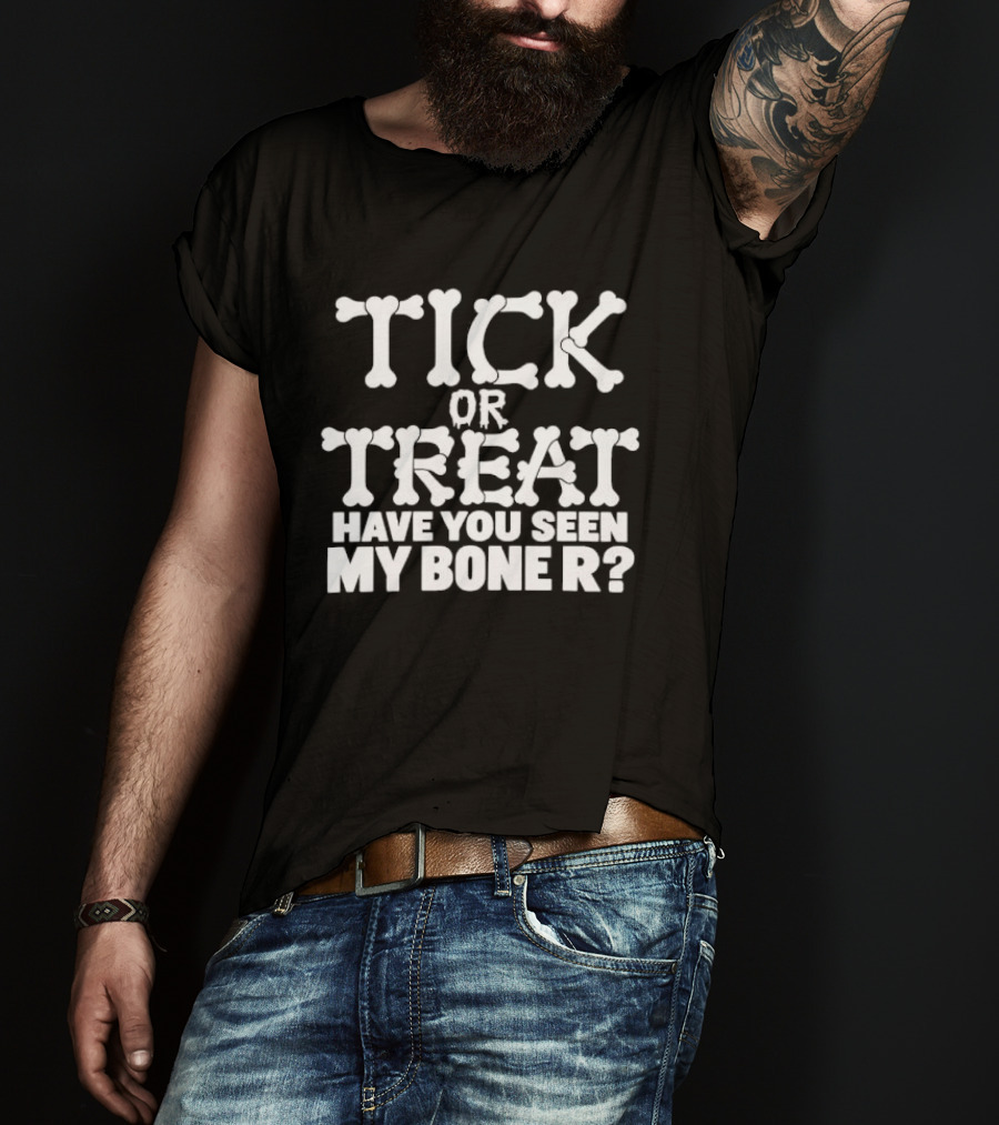 Tick Or Treat Have You Seen My Bone R Halloween T-Shirt