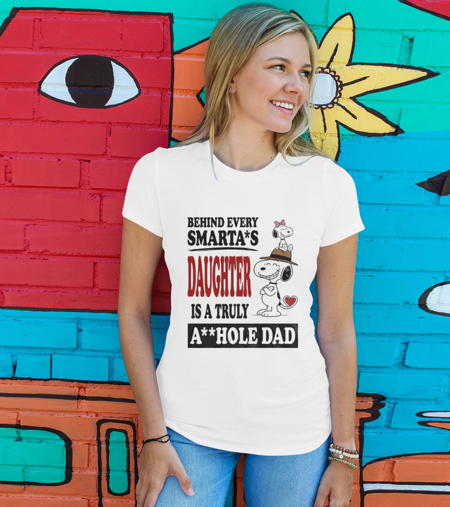 Peanuts Snoopy Behind Every Smarta's Daughter Is A Truly A**hole Dad T-Shirt