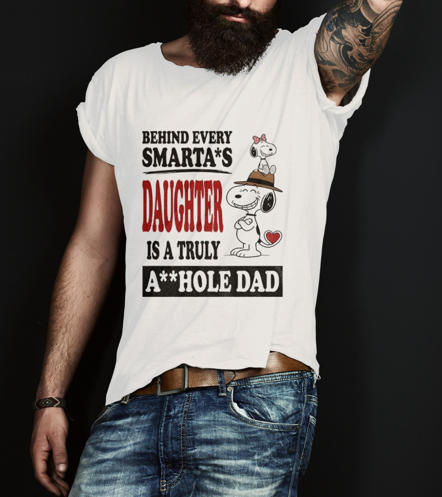 Peanuts Snoopy Behind Every Smarta's Daughter Is A Truly A**hole Dad T-Shirt