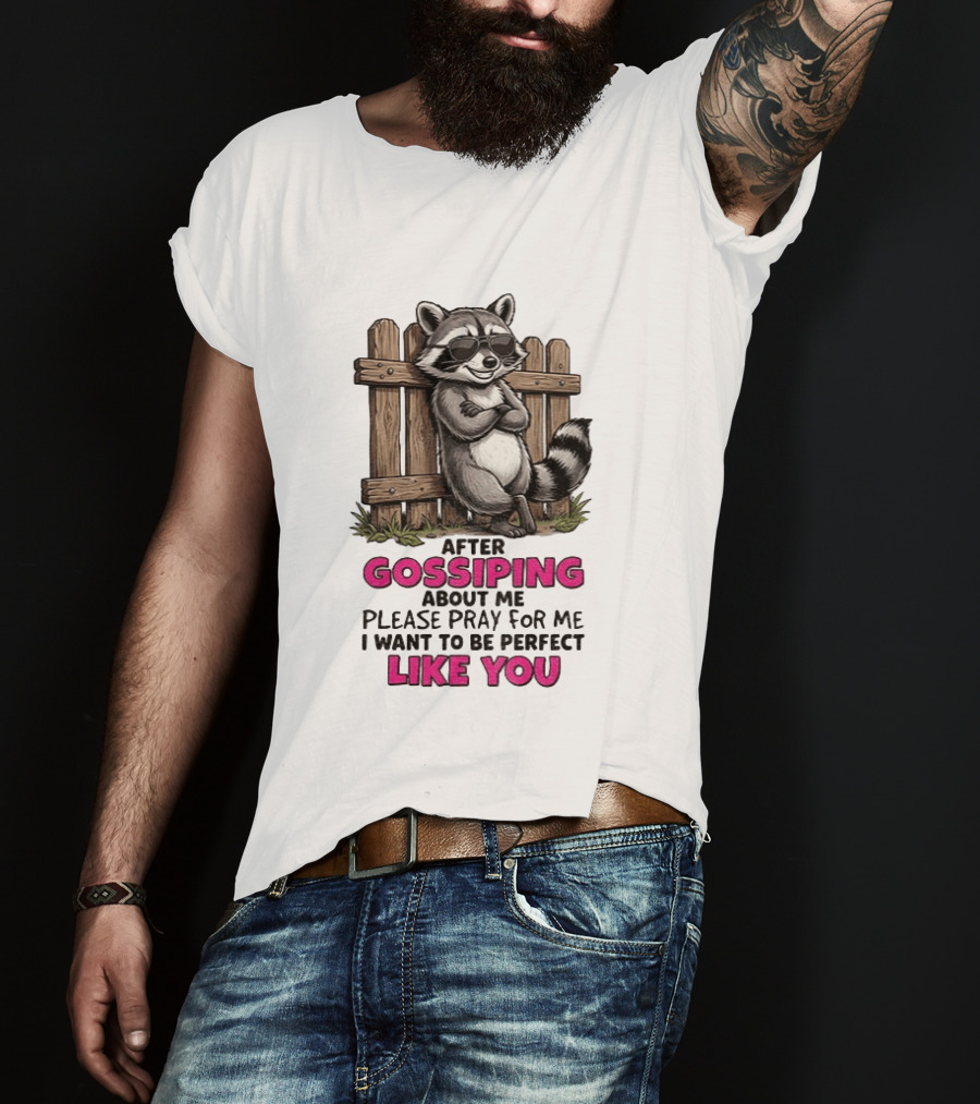 After Gossiping About Me Please Pray For Me I Want To Be Perfect Like You Raccoon Fence T-Shirt