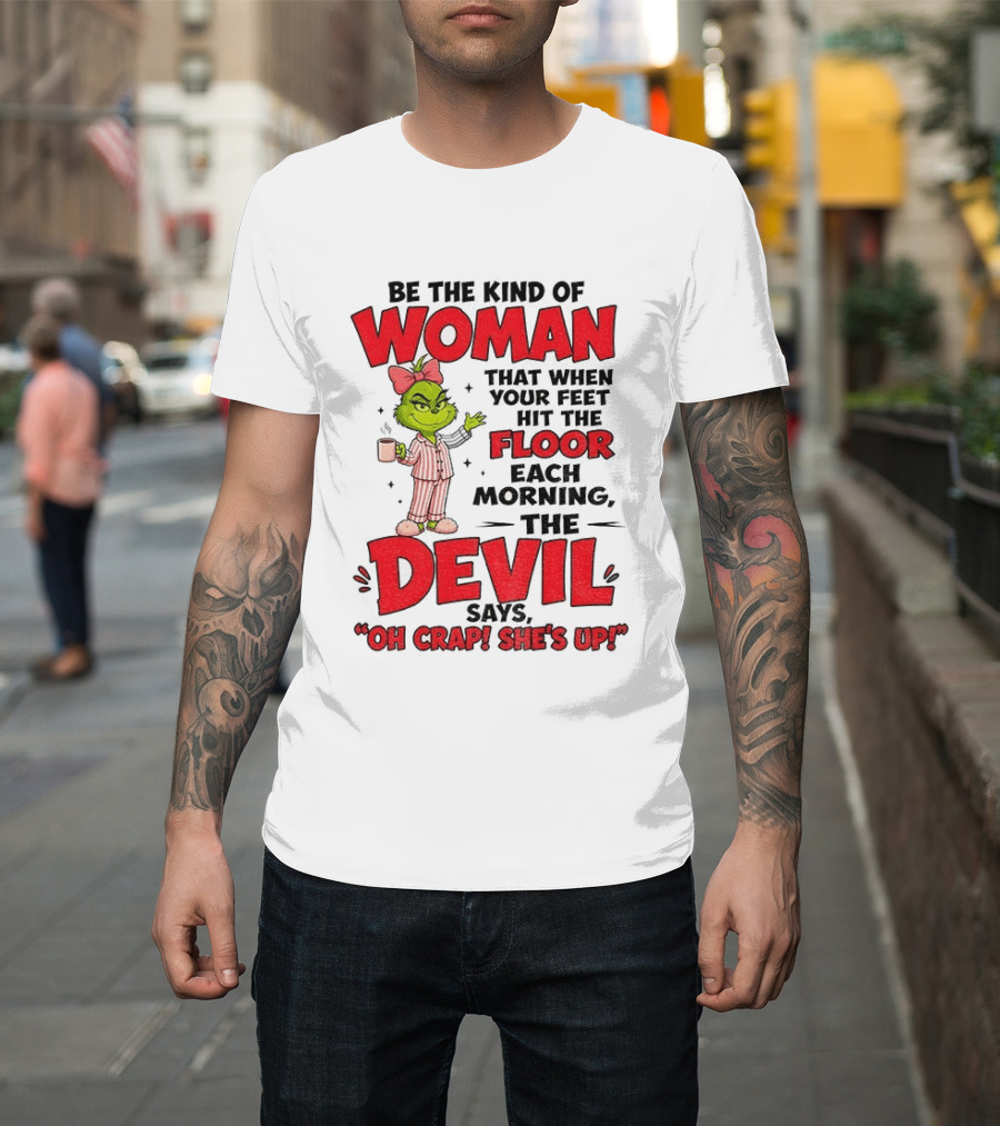 Grinch Pajamas Be The Kind Of Woman When Your Feet Hit The Floor Each Morning The Devil Says Oh Crap She's Up T-Shirt