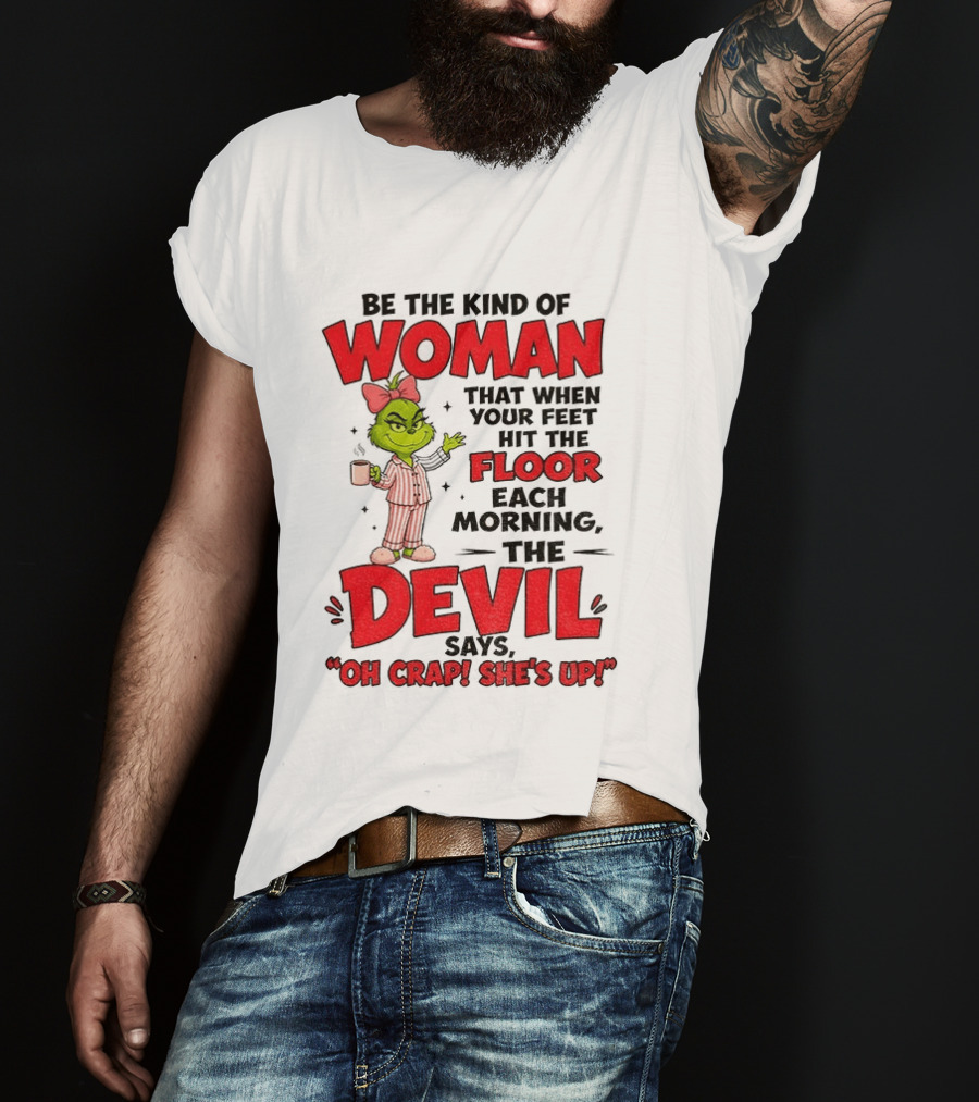 Grinch Pajamas Be The Kind Of Woman When Your Feet Hit The Floor Each Morning The Devil Says Oh Crap She's Up T-Shirt