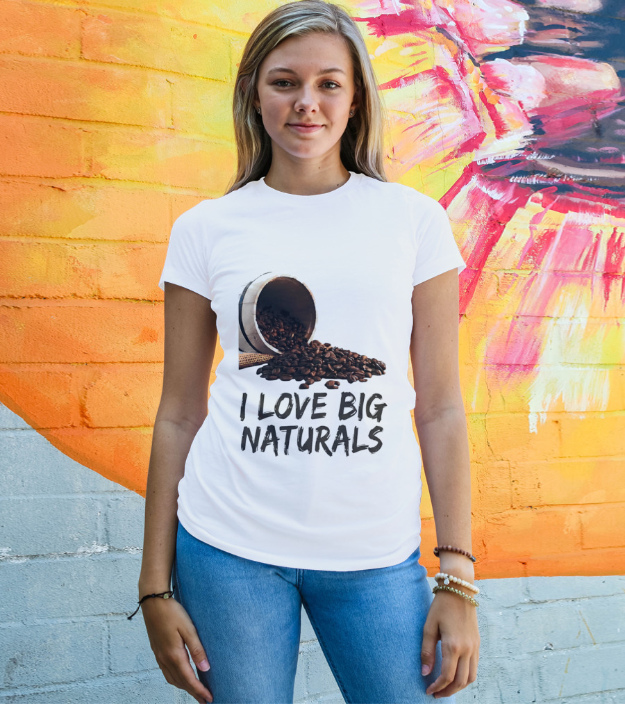 I Love Big Naturals Coffee Beans Lovers Funny Coffee Enthusiasts T-Shirt