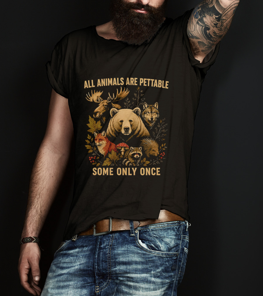 All Animals Are Pettable Some Only Once Moose Bear Wolf Fox T-Shirt