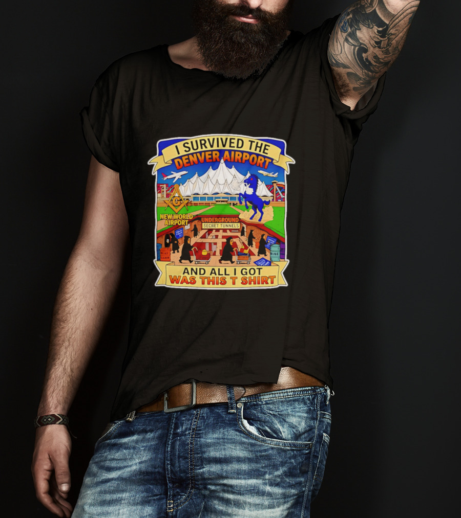 I Survived The Denver Airport Underground Secret Tunnels New World And All I Got Was This T T-Shirt