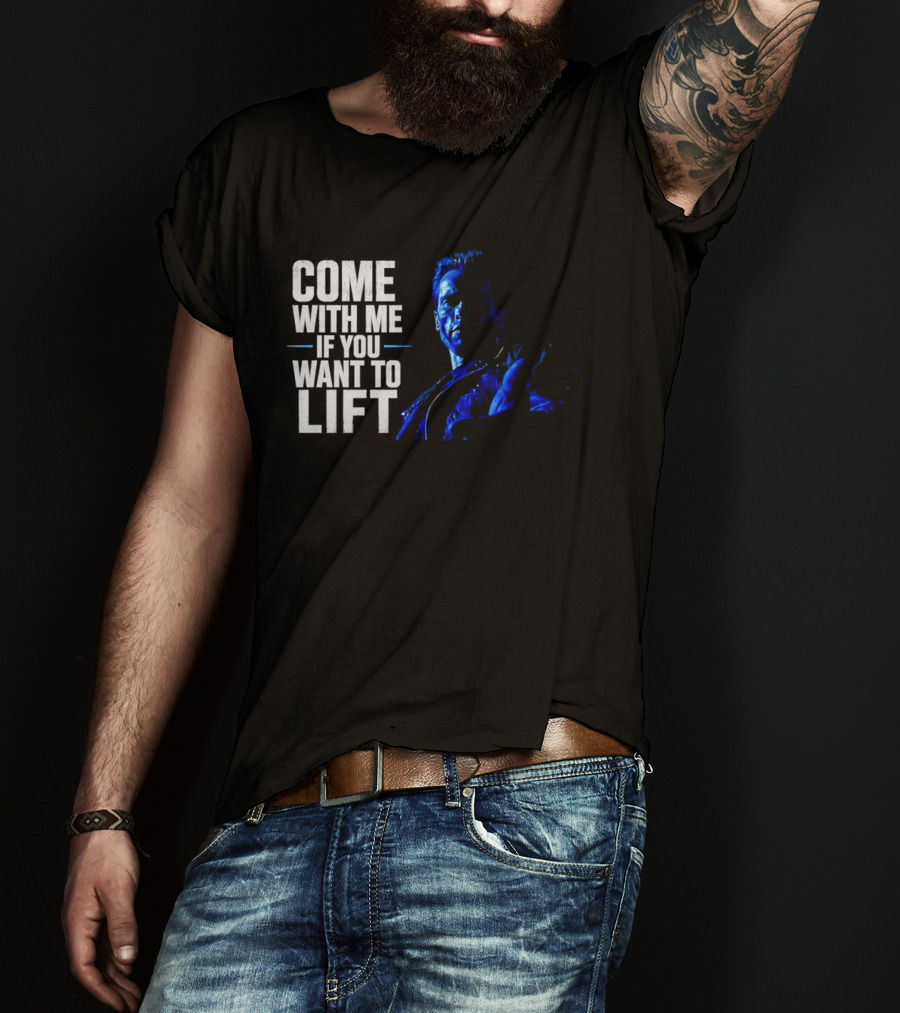 Come With Me If You Want To Lift The Terminator Bodybuilding Motivation T-Shirt