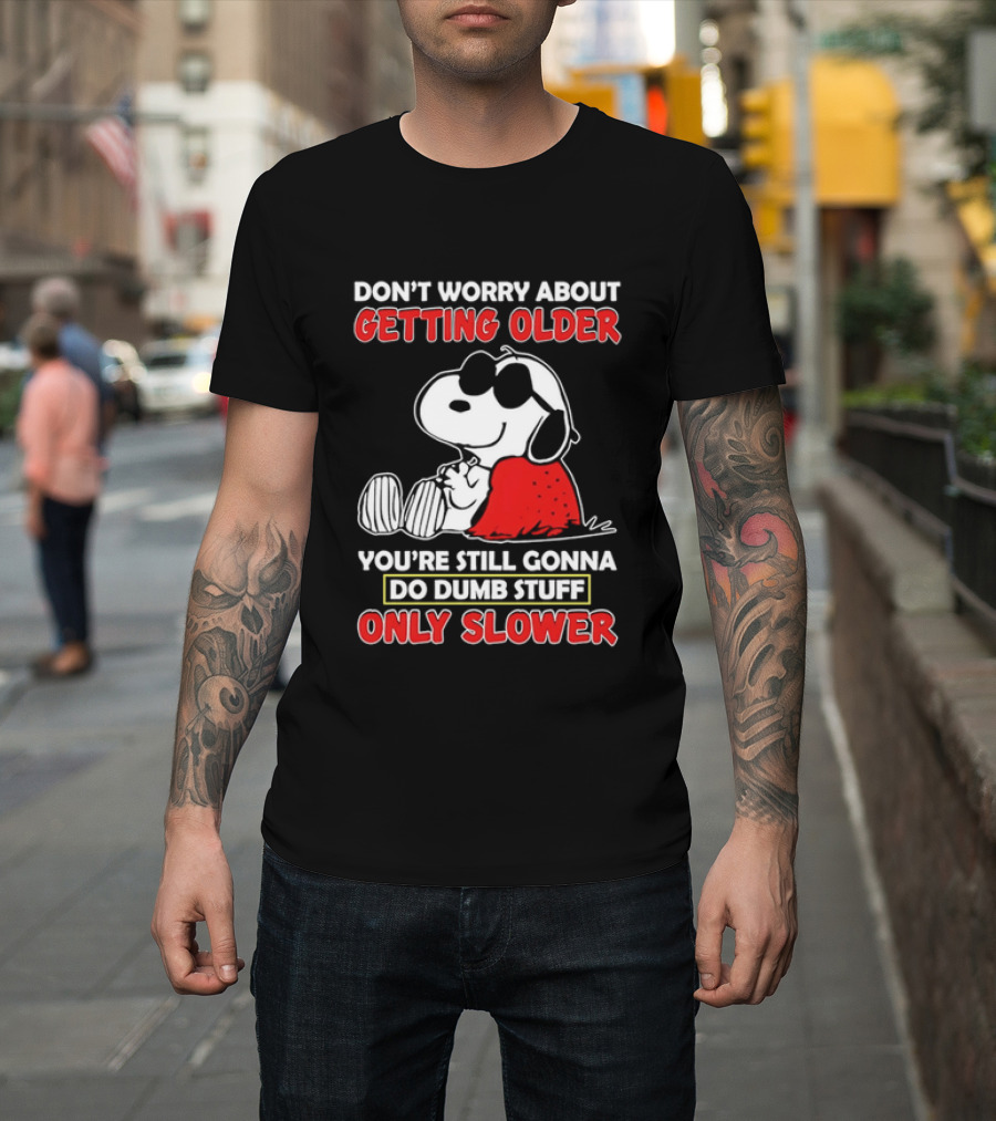 Dont Worry About Getting Older Snoopy Sunglasses You're Still Gonna Do Dumb Stuff Only Slower Blanket Cartoon T-Shirt