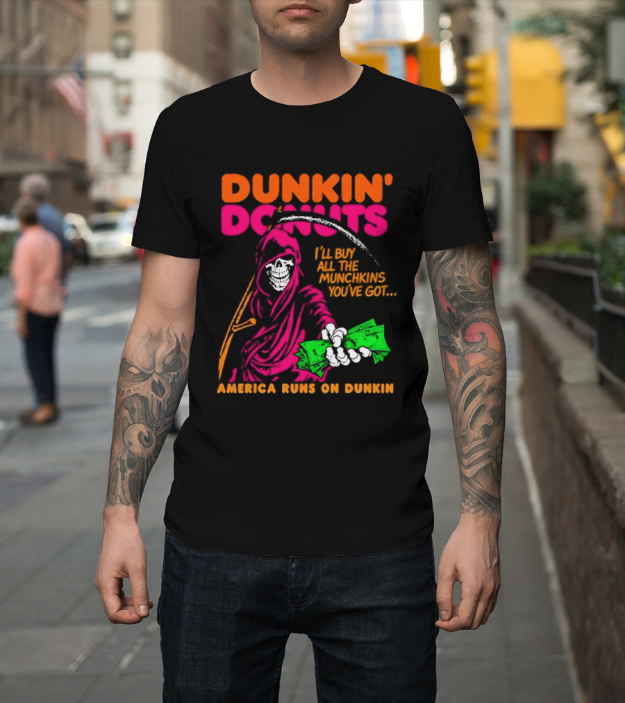 Dunkin' Donuts America Runs On Dunkin I'll Buy All The Munchins You've Got Grim Reaper Money T-Shirt