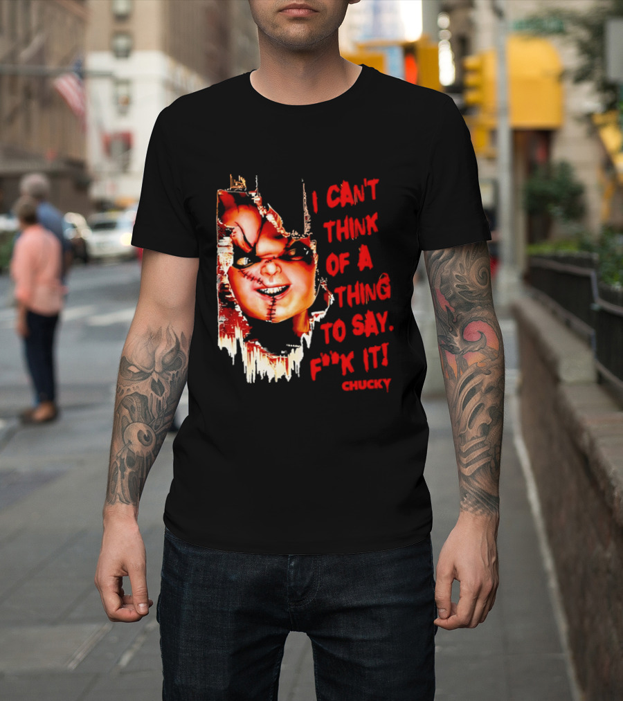 I Can't Think Of A Thing To Say F**k It Chucky Scarred Doll Face Wall T-Shirt