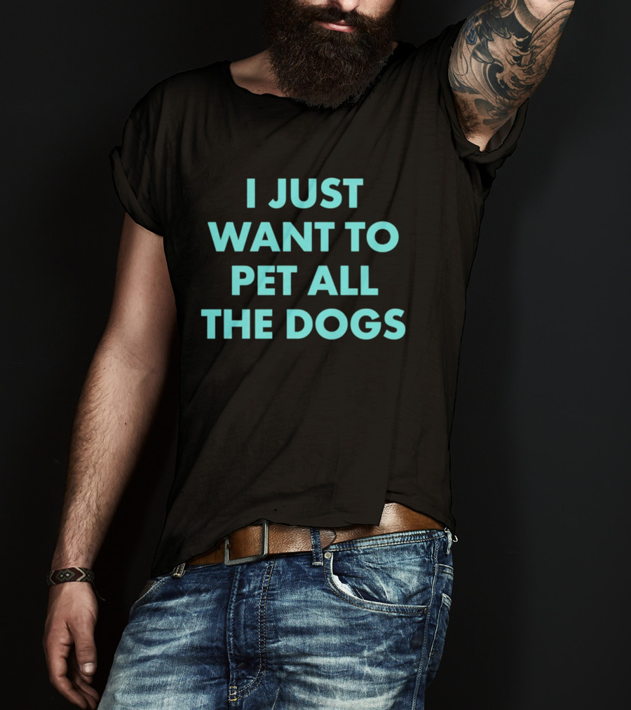 I Just Want To Pet All The Dogs T-Shirt