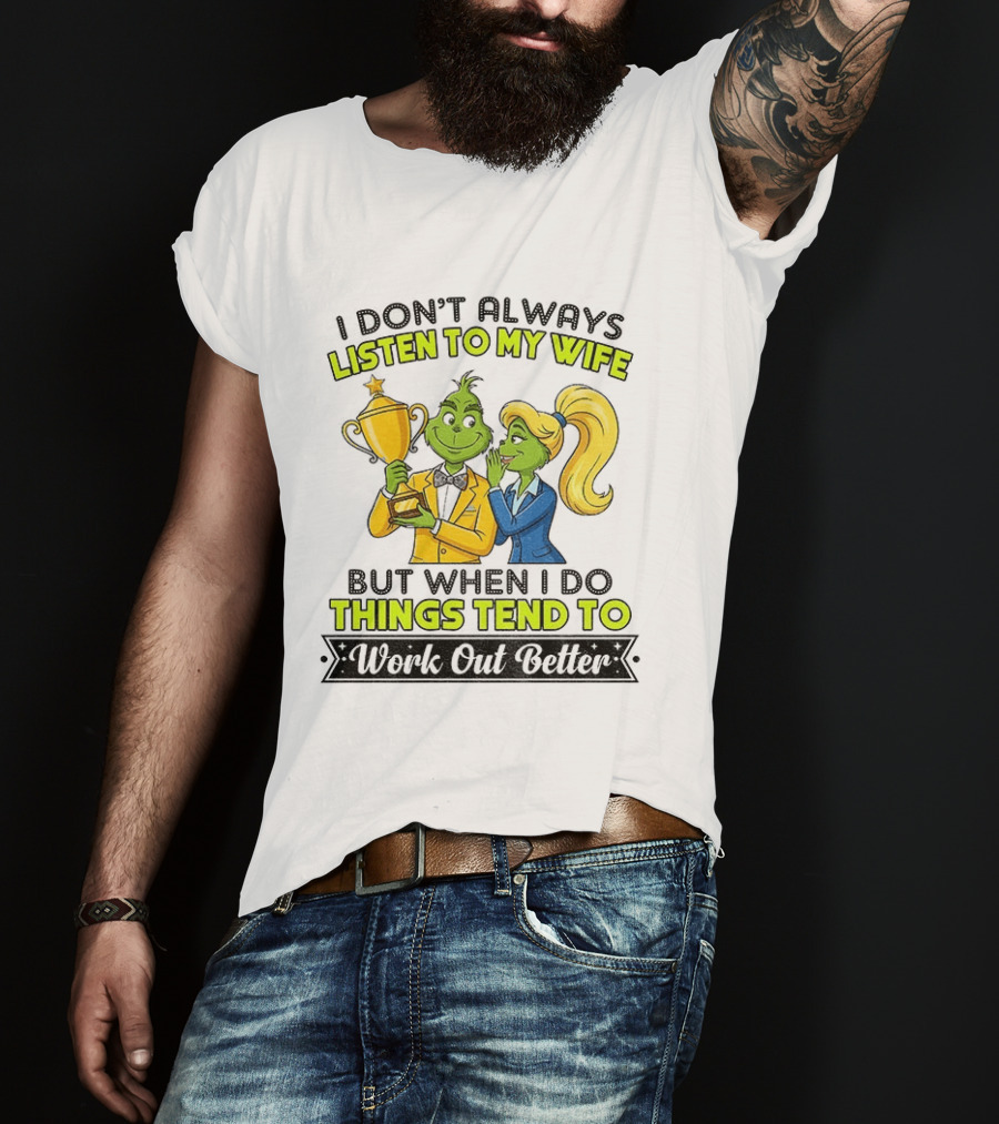 Grinch Couple Trophy I Don't Always Listen To My Wife But When I Do Things Tend To Work Out Better T-Shirt