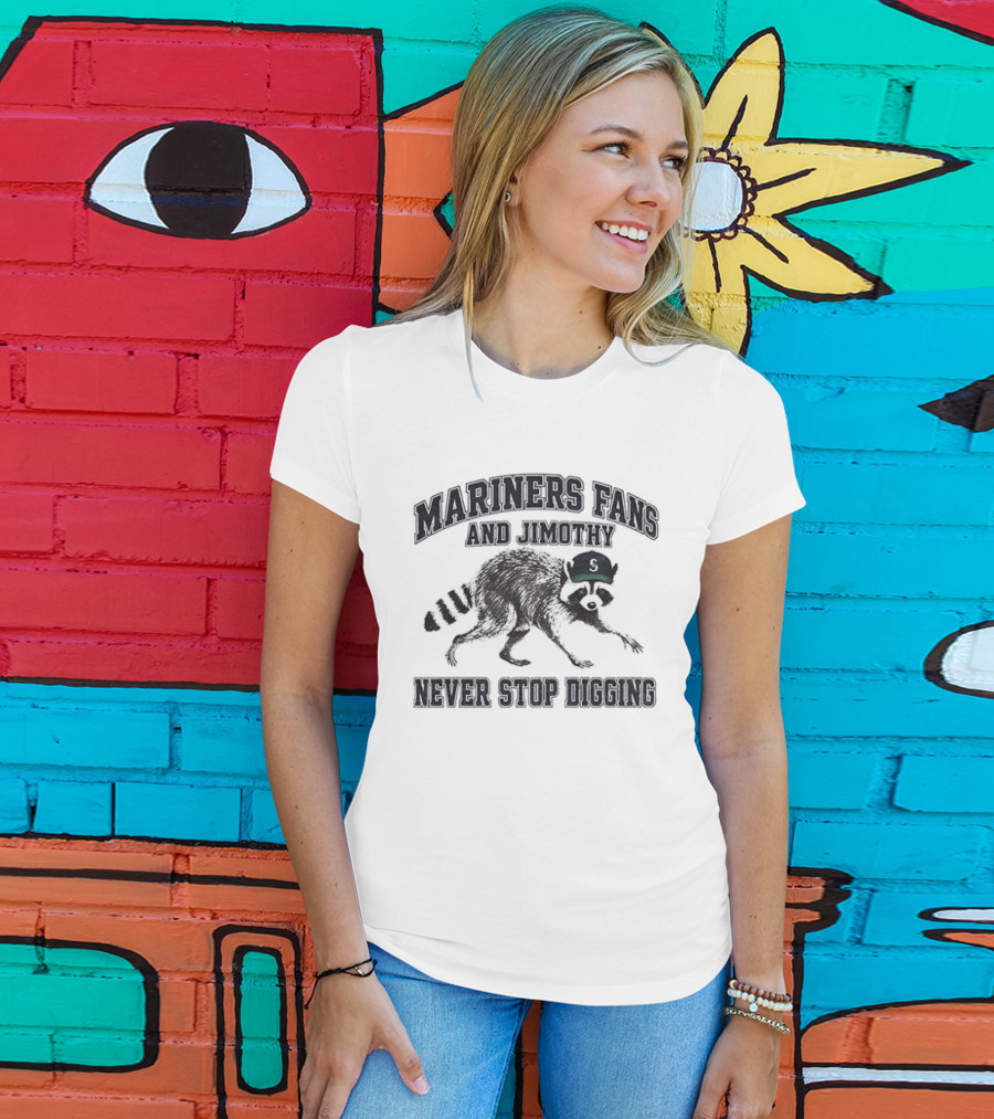 Mariners Fan And Jimothy Never Stop Digging T-Shirt