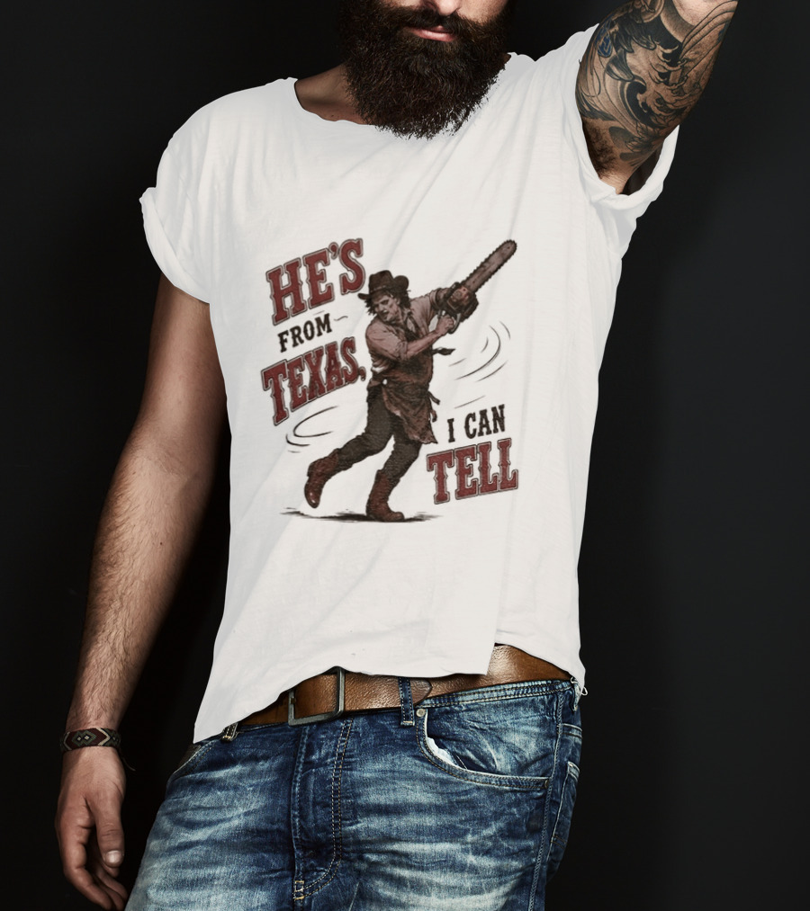 He's From Texas I Can Tell Horror Movie Leatherface T-Shirt