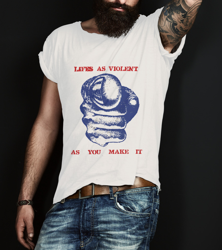 Lifes As Violent As You Make It Fist T-Shirt