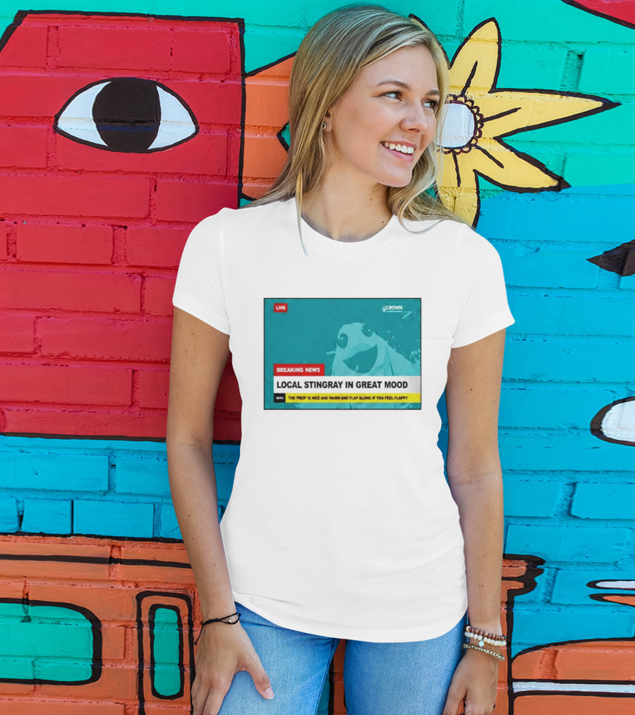 Crown & Anchor Breaking News Local Stingray In Great Mood Flap Along If You Feel Flappy T-Shirt