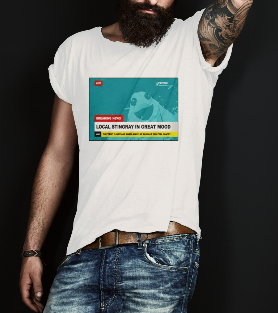 Crown & Anchor Breaking News Local Stingray In Great Mood Flap Along If You Feel Flappy T-Shirt