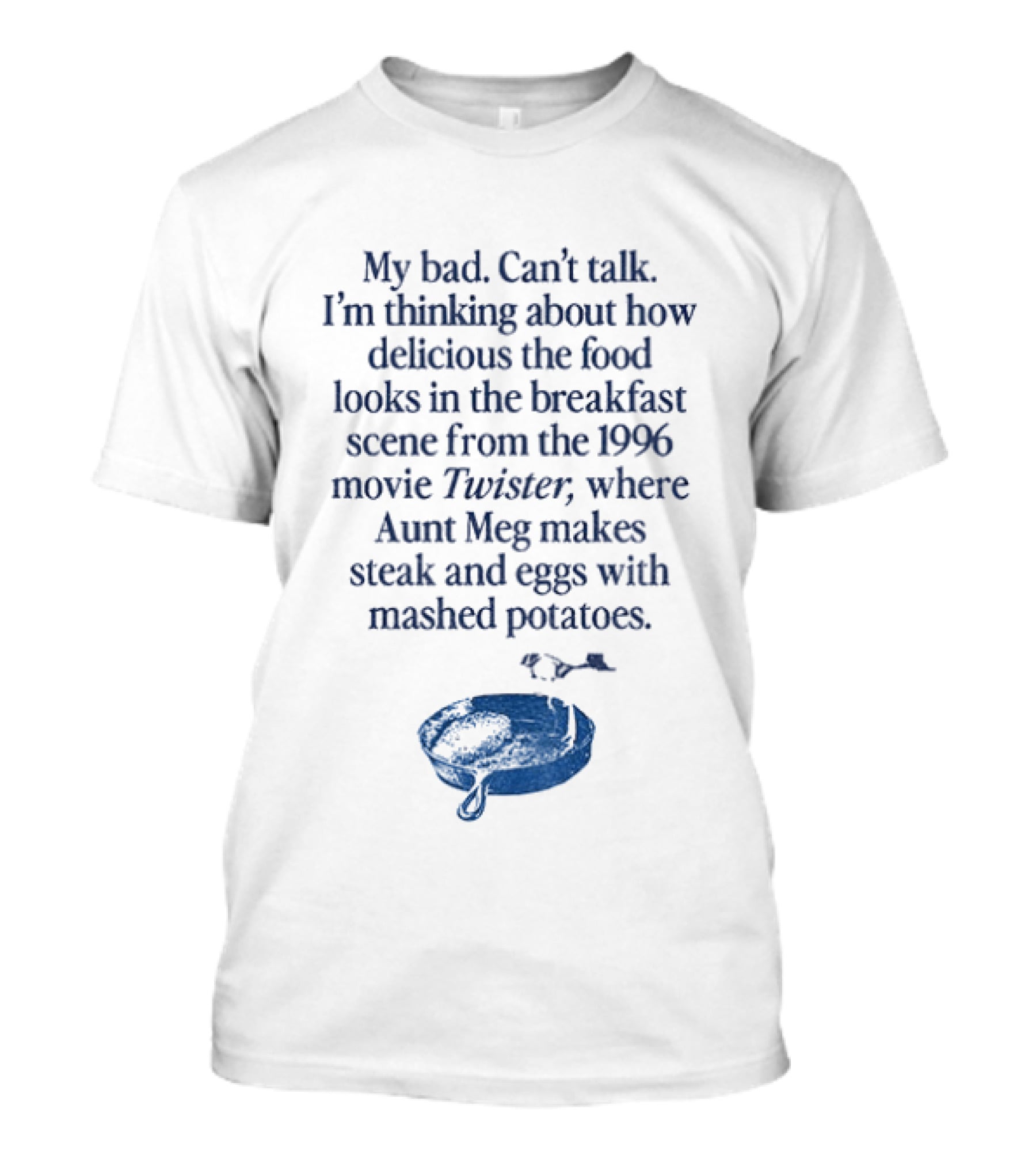 My Bad Can't Talk Thinking About 1996 Movie Twister Aunt Meg Steak Eggs Mashed Potatoes Scene T-Shirt