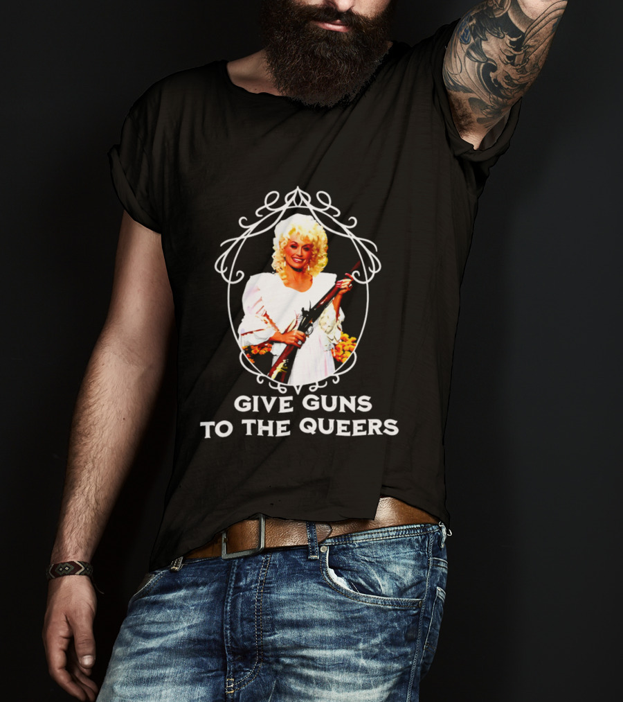 Dolly Parton Give Guns To The Queers T-Shirt