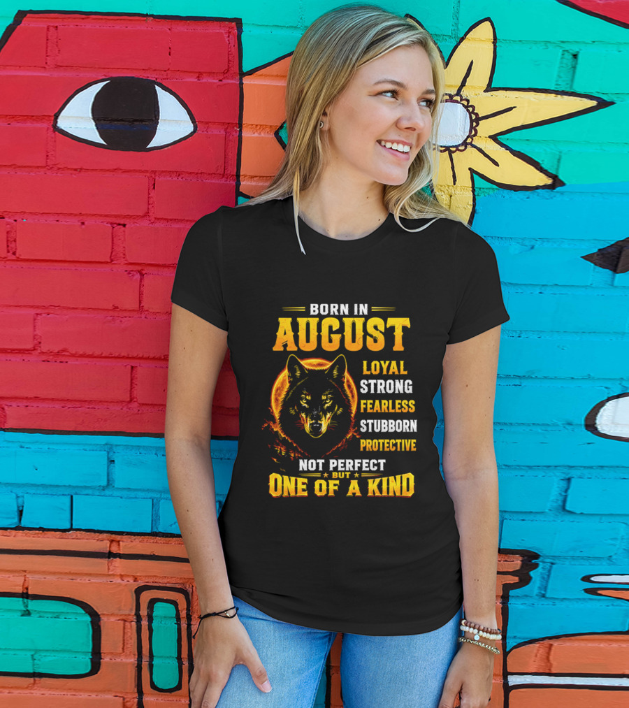 Born In August Loyal Strong Fearless Stubborn Protective Not Perfect But One Of A Kind Wolf T-Shirt